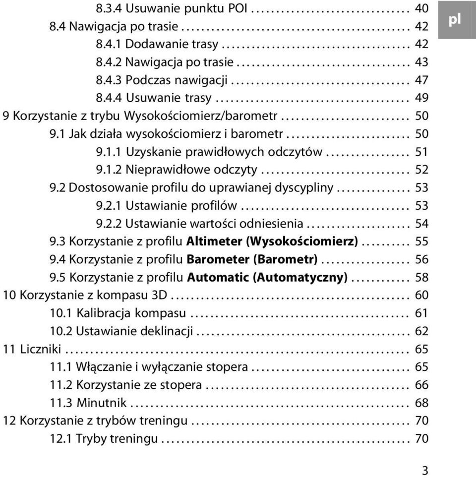 ......................... 50 9.1 Jak działa wysokościomierz i barometr......................... 50 9.1.1 Uzyskanie prawidłowych odczytów................. 51 9.1.2 Nieprawidłowe odczyty.............................. 52 9.