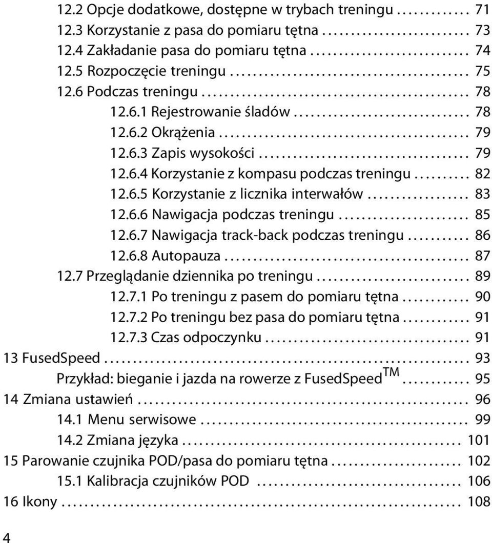 ........................................... 79 12.6.3 Zapis wysokości..................................... 79 12.6.4 Korzystanie z kompasu podczas treningu.......... 82 12.6.5 Korzystanie z licznika interwałów.