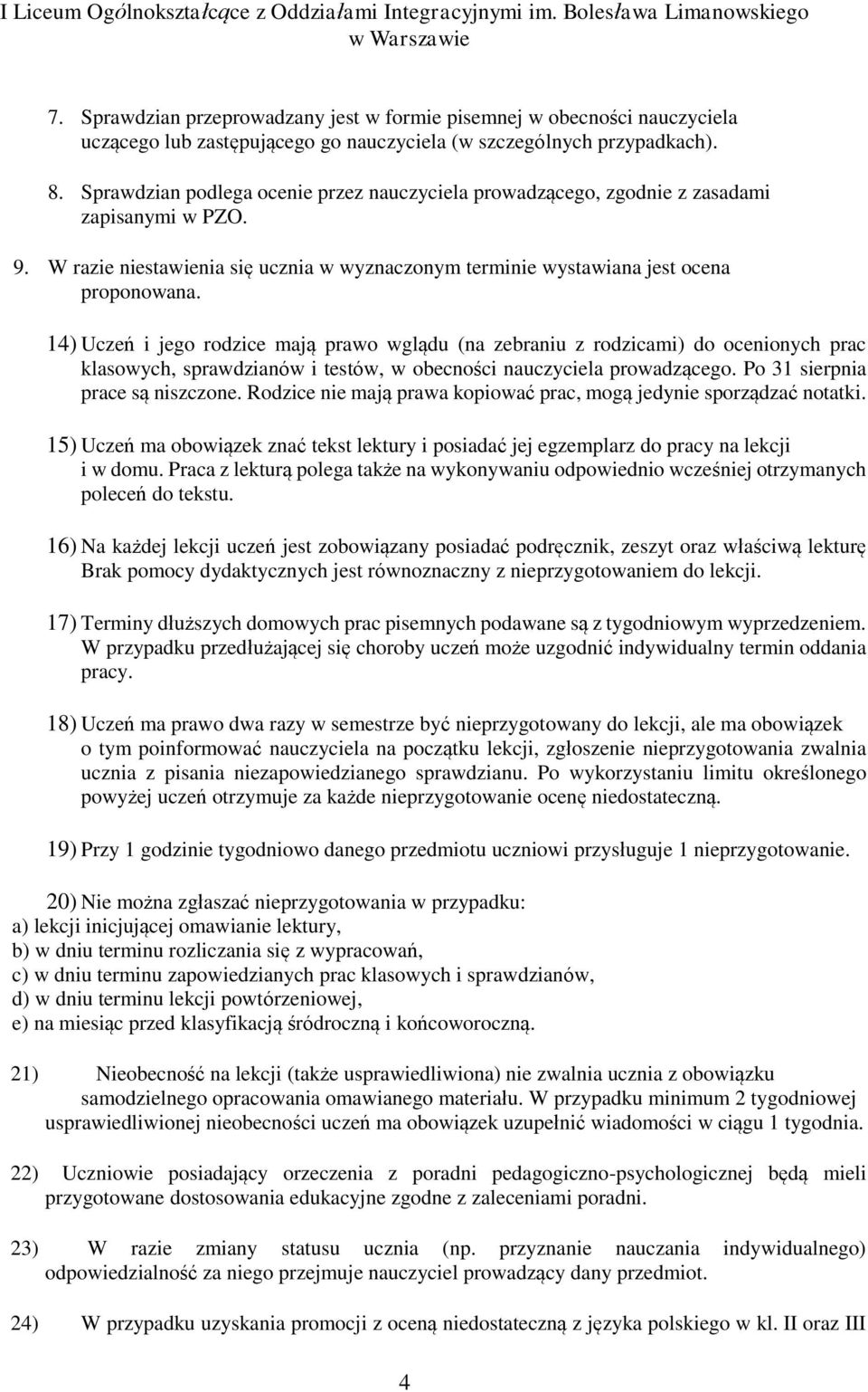 14) Uczeń i jego rodzice mają prawo wglądu (na zebraniu z rodzicami) do ocenionych prac klasowych, sprawdzianów i testów, w obecności nauczyciela prowadzącego. Po 31 sierpnia prace są niszczone.