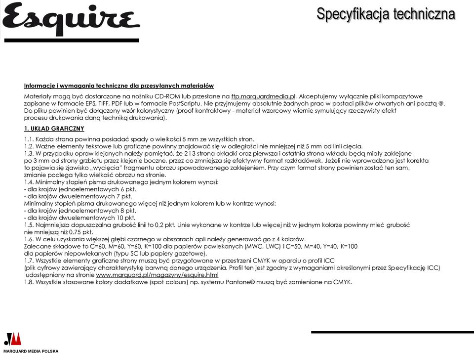 Do pliku powinien być dołączony wzór kolorystyczny (proof kontraktowy - materiał wzorcowy wiernie symulujący rzeczywisty efekt procesu drukowania daną techniką drukowania). 1.