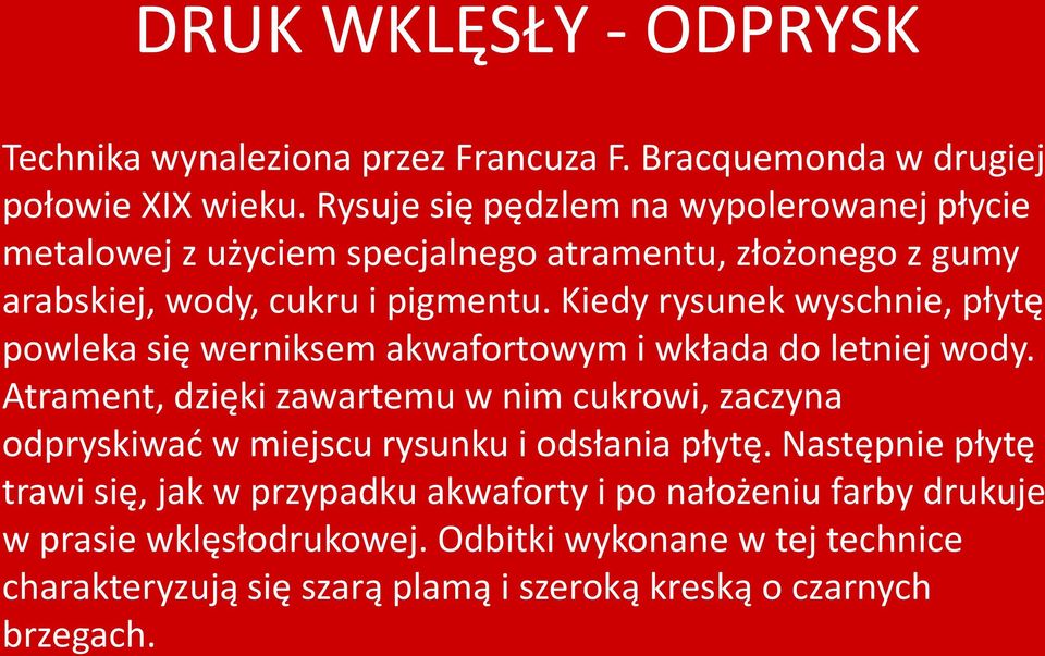 Kiedy rysunek wyschnie, płytę powleka się werniksem akwafortowym i wkłada do letniej wody.