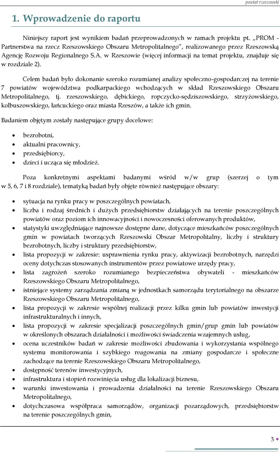 Celem badań było dokonanie szeroko rozumianej analizy społeczno-gospodarczej na terenie 7 powiatów województwa podkarpackiego wchodzących w skład Rzeszowskiego Obszaru Metropolitalnego, tj.