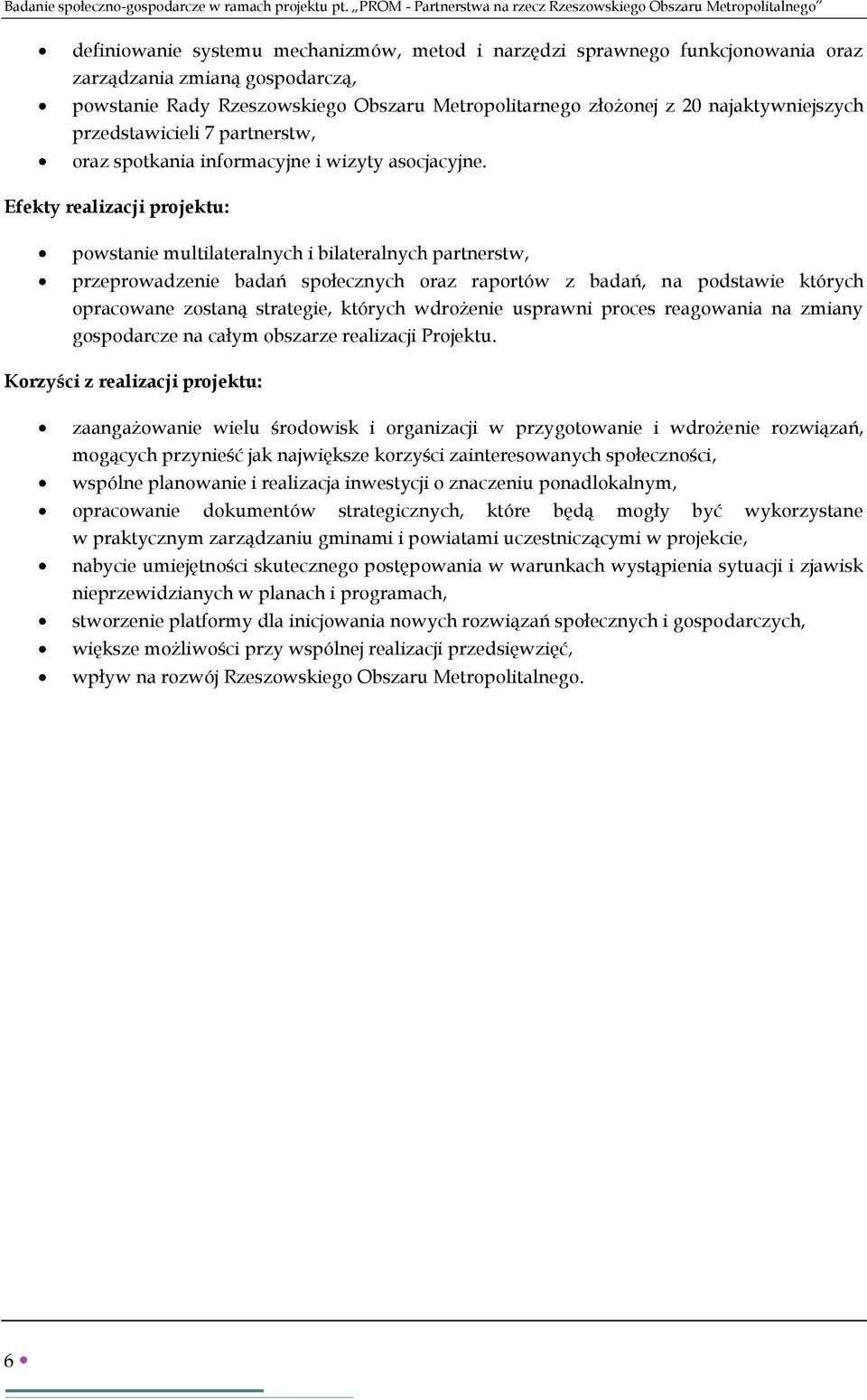 Rzeszowskiego Obszaru Metropolitarnego złożonej z 20 najaktywniejszych przedstawicieli 7 partnerstw, oraz spotkania informacyjne i wizyty asocjacyjne.