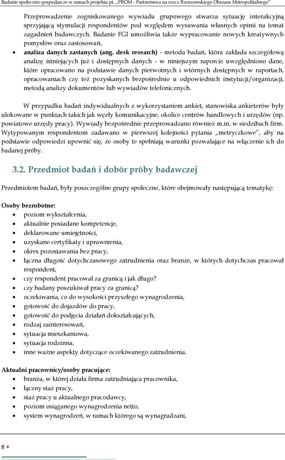 wysuwania własnych opinii na temat zagadnień badawczych. Badanie FGI umożliwia także wypracowanie nowych kreatywnych pomysłów oraz zastosowań, analiza danych zastanych (ang.