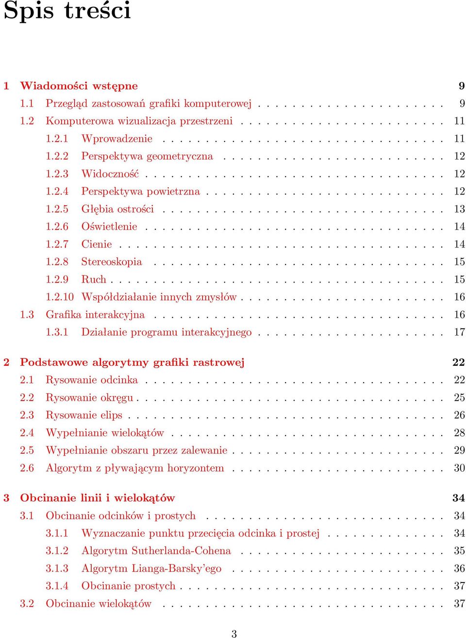 3 Grafikainterakcyjna... 16 1.3.1 Działanieprogramuinterakcyjnego... 17 2 Podstawowe algorytmy grafiki rastrowej 22 2.1 Rysowanieodcinka... 22 2.2 Rysowanieokręgu... 25 2.3 Rysowanieelips... 26 2.