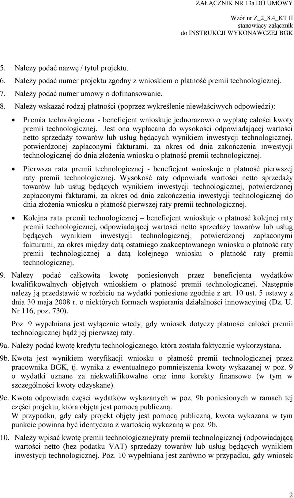 Jest ona wypłacana do wysokości odpowiadającej wartości netto sprzedaży towarów lub usług będących wynikiem inwestycji technologicznej, potwierdzonej zapłaconymi fakturami, za okres od dnia