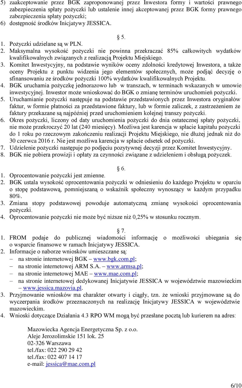 Maksymalna wysokość pożyczki nie powinna przekraczać 85% całkowitych wydatków kwalifikowalnych związanych z realizacją Projektu Miejskiego. 3.