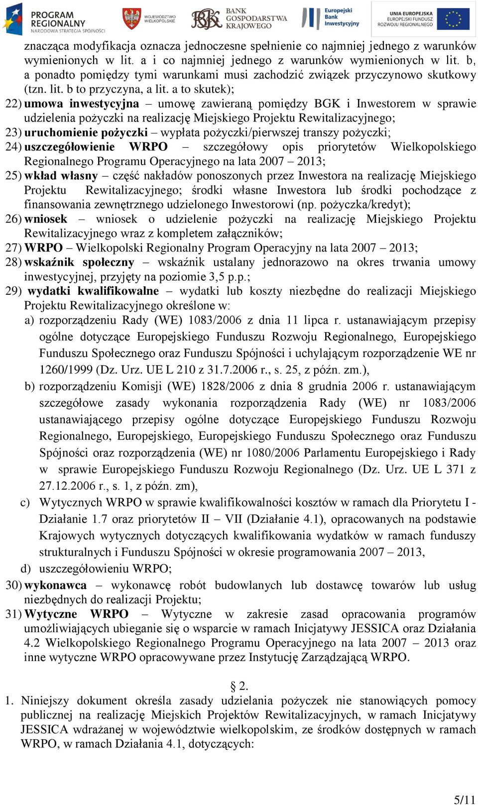 a to skutek); 22) umowa inwestycyjna umowę zawieraną pomiędzy BGK i Inwestorem w sprawie udzielenia pożyczki na realizację Miejskiego Projektu Rewitalizacyjnego; 23) uruchomienie pożyczki wypłata