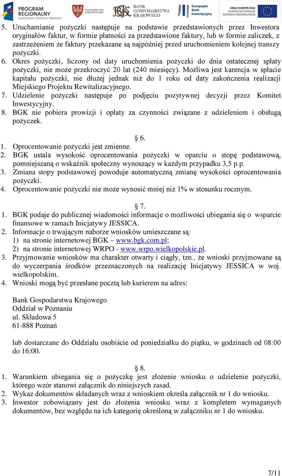 Okres pożyczki, liczony od daty uruchomienia pożyczki do dnia ostatecznej spłaty pożyczki, nie może przekroczyć 20 lat (240 miesięcy).