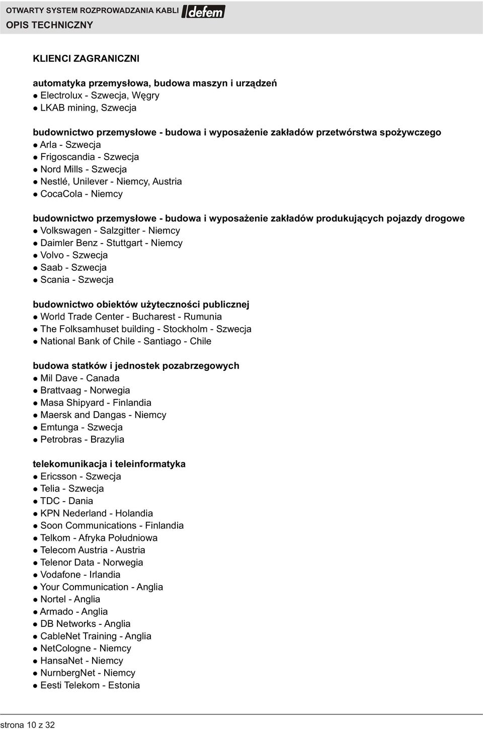 produkuj¹cych pojazdy drogowe Volkswagen - Salzgitter - Niemcy Daimler Benz - Stuttgart - Niemcy Volvo - Szwecja Saab - Szwecja Scania - Szwecja budownictwo obiektów u ytecznoœci publicznej World