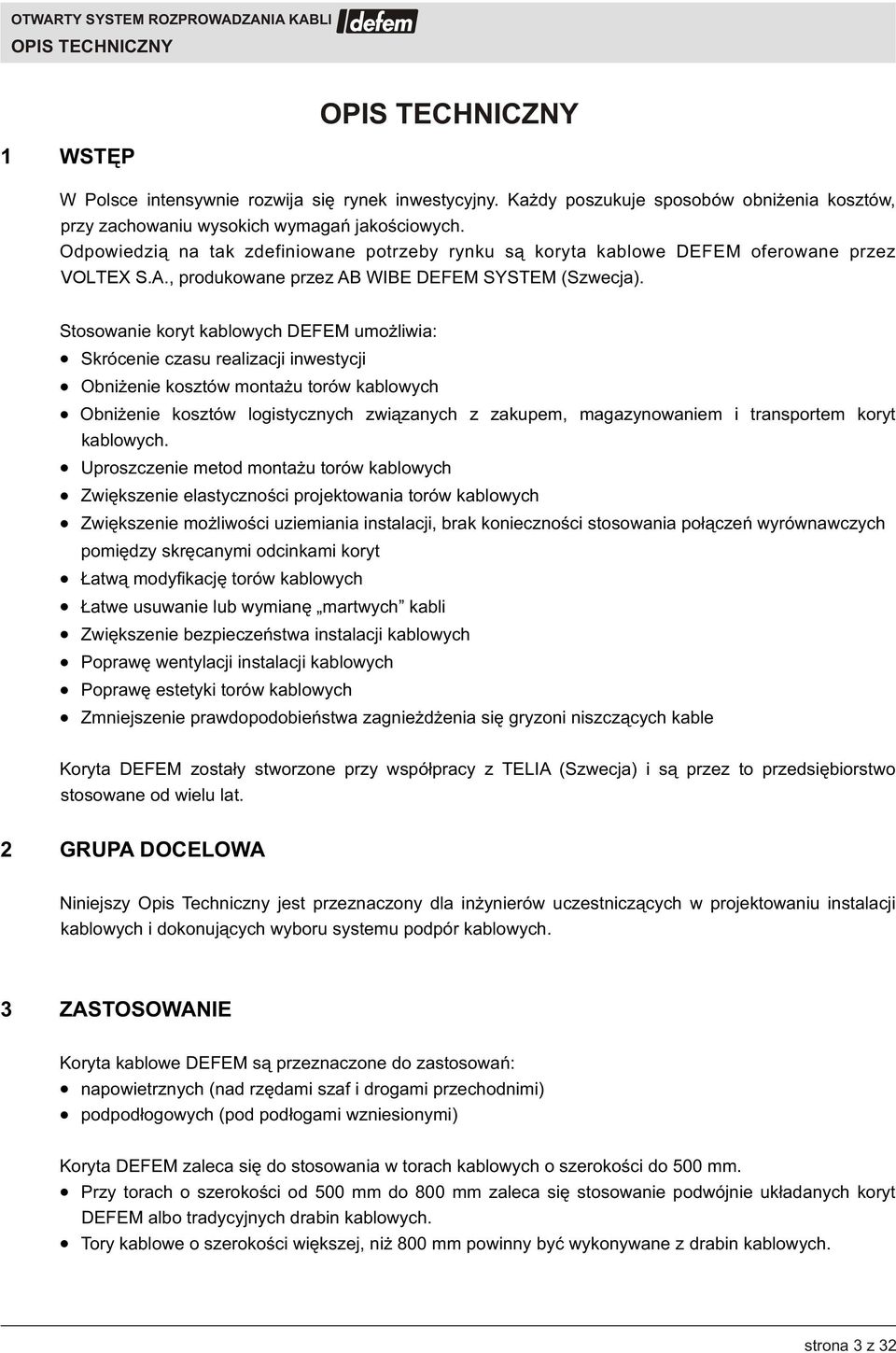 Stosowanie koryt kablowych DEFEM umo liwia: Skrócenie czasu realizacji inwestycji Obni enie kosztów monta u torów kablowych Obni enie kosztów logistycznych zwi¹zanych z zakupem, magazynowaniem i