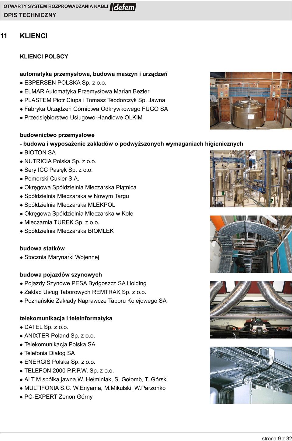 SA NUTRICIA Polska Sp. z o.o. Sery ICC Pas³êk Sp. z o.o. Pomorski Cukier S.A. Okrêgowa Spó³dzielnia Mleczarska Pi¹tnica Spó³dzielnia Mleczarska w Nowym Targu Spó³dzielnia Mleczarska MLEKPOL Okrêgowa Spó³dzielnia Mleczarska w Kole Mleczarnia TUREK Sp.