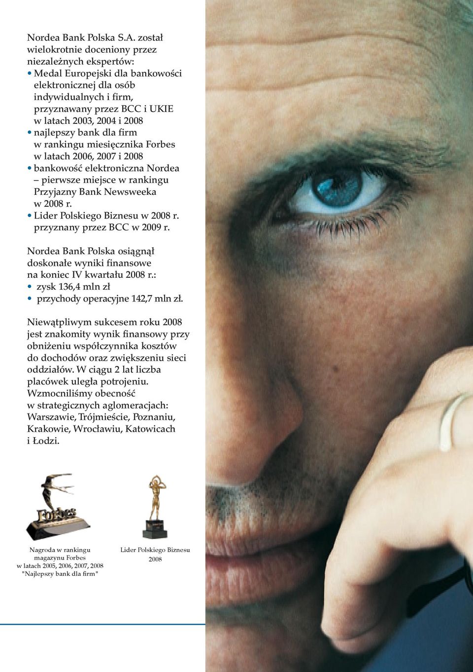 najlepszy bank dla firm w rankingu miesięcznika Forbes w latach 2006, 2007 i 2008 bankowość elektroniczna Nordea pierwsze miejsce w rankingu Przyjazny Bank Newsweeka w 2008 r.