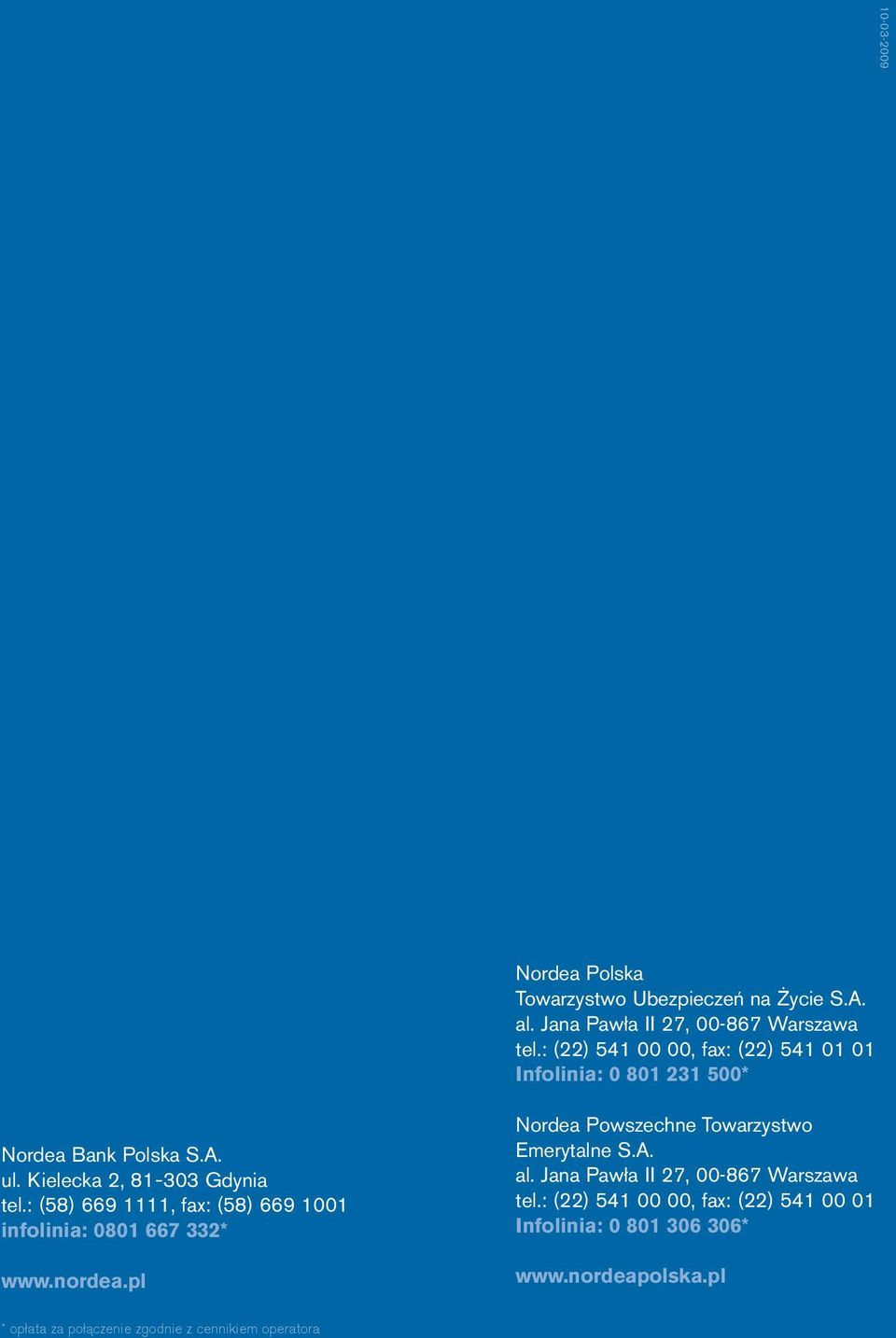 : (58) 669 1111, fax: (58) 669 1001 infolinia: 0801 667 332* www.nordea.pl Nordea Powszechne Towarzystwo Emerytalne S.A. al.