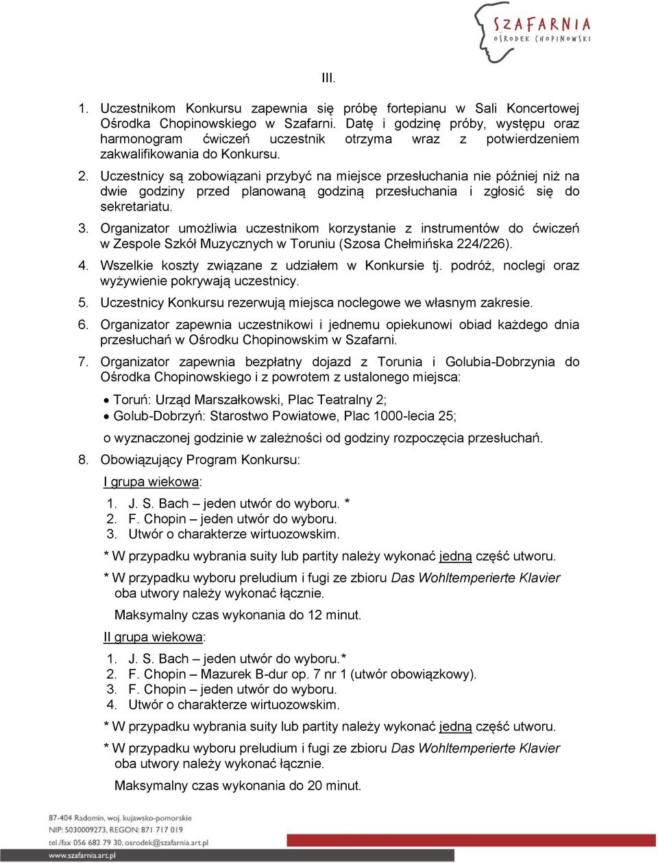 Uczestnicy są zobowiązani przybyć na miejsce przesłuchania nie później niż na dwie godziny przed planowaną godziną przesłuchania i zgłosić się do sekretariatu. 3.