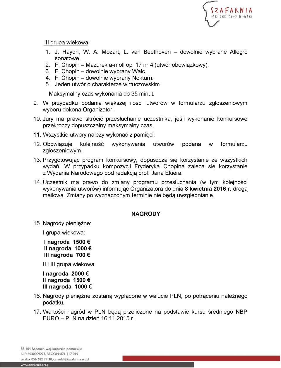 Jury ma prawo skrócić przesłuchanie uczestnika, jeśli wykonanie konkursowe przekroczy dopuszczalny maksymalny czas. 11. Wszystkie utwory należy wykonać z pamięci. 12.