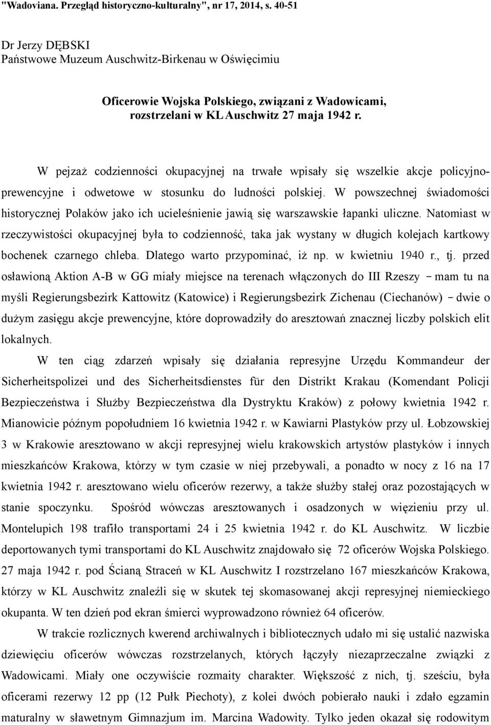 W pejzaż codzienności okupacyjnej na trwałe wpisały się wszelkie akcje policyjnoprewencyjne i odwetowe w stosunku do ludności polskiej.