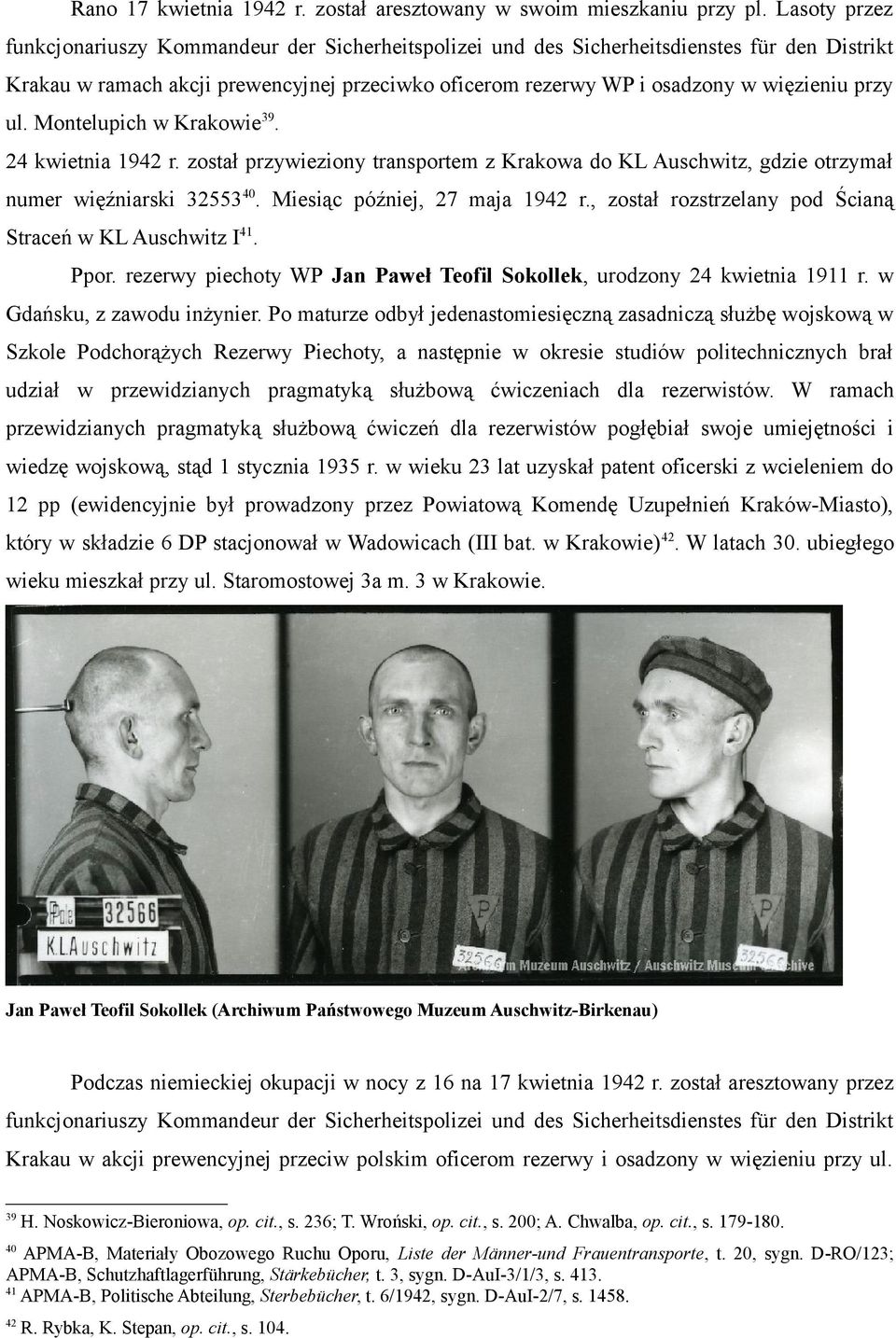 przy ul. Montelupich w Krakowie 39. 24 kwietnia 1942 r. został przywieziony transportem z Krakowa do KL Auschwitz, gdzie otrzymał numer więźniarski 32553 40. Miesiąc później, 27 maja 1942 r.
