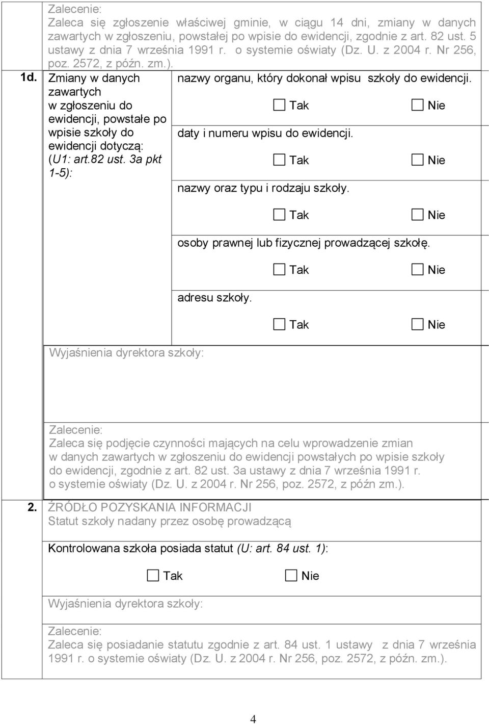 zawartych w zgłoszeniu do ewidencji, powstałe po wpisie szkoły do ewidencji dotyczą: (U1: art.82 ust. 3a pkt daty i numeru wpisu do ewidencji. 1-5): nazwy oraz typu i rodzaju szkoły.