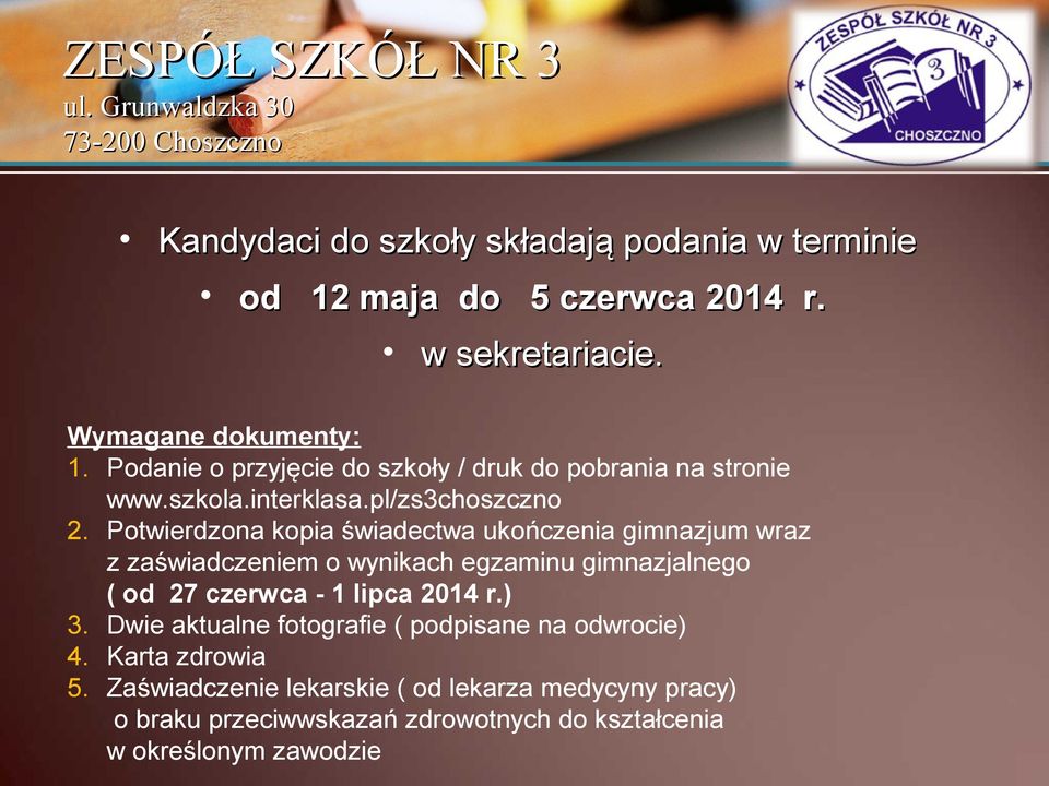 Potwierdzona kopia świadectwa ukończenia gimnazjum wraz z zaświadczeniem o wynikach egzaminu gimnazjalnego ( od 27 czerwca - 1 lipca 2014 r.