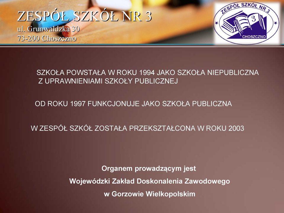 ZESPÓŁ SZKÓŁ ZOSTAŁA PRZEKSZTAŁCONA W ROKU 2003 Organem prowadzącym