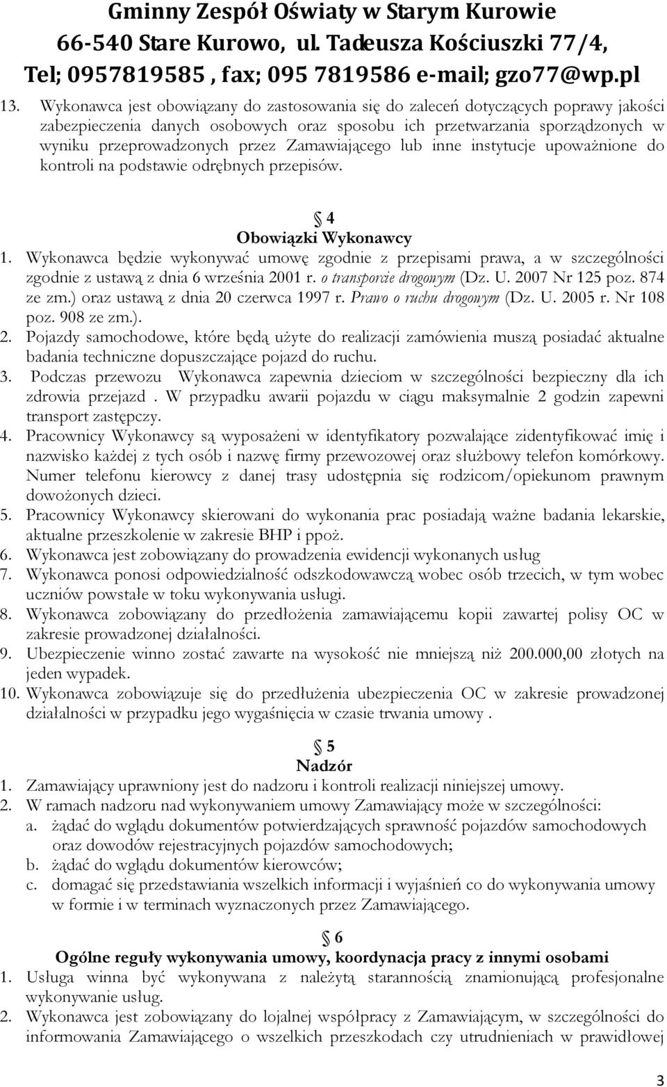 Wykonawca będzie wykonywać umowę zgodnie z przepisami prawa, a w szczególności zgodnie z ustawą z dnia 6 września 2001 r. o transporcie drogowym (Dz. U. 2007 Nr 125 poz. 874 ze zm.