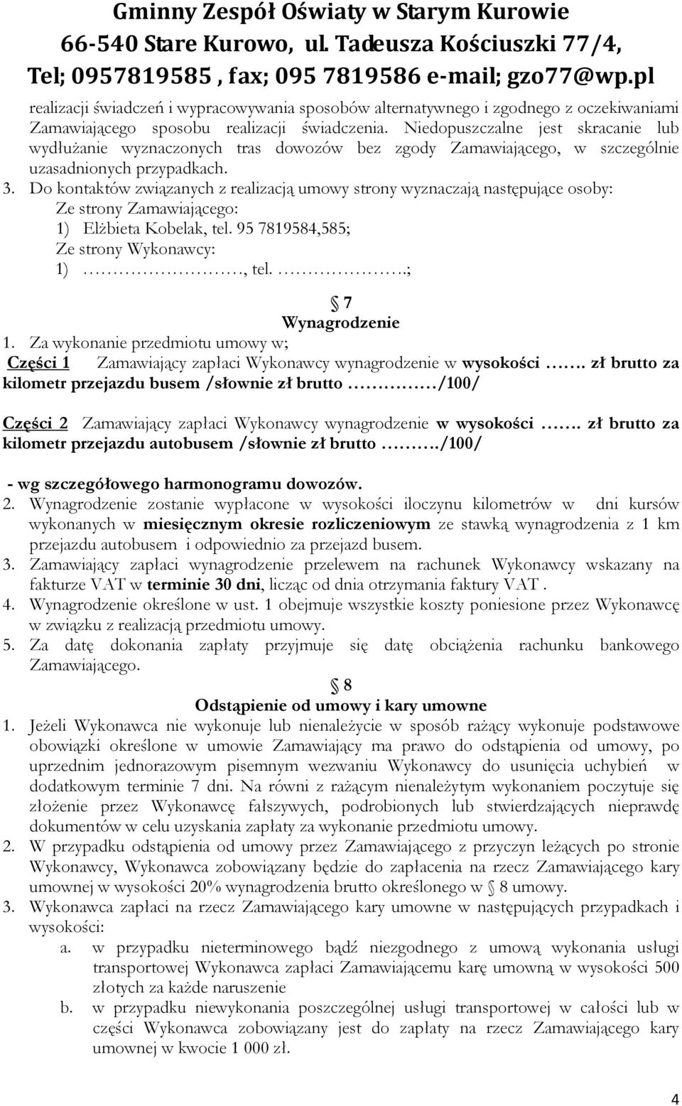 Do kontaktów związanych z realizacją umowy strony wyznaczają następujące osoby: Ze strony Zamawiającego: 1) Elżbieta Kobelak, tel. 95 7819584,585; Ze strony Wykonawcy: 1), tel..; 7 Wynagrodzenie 1.