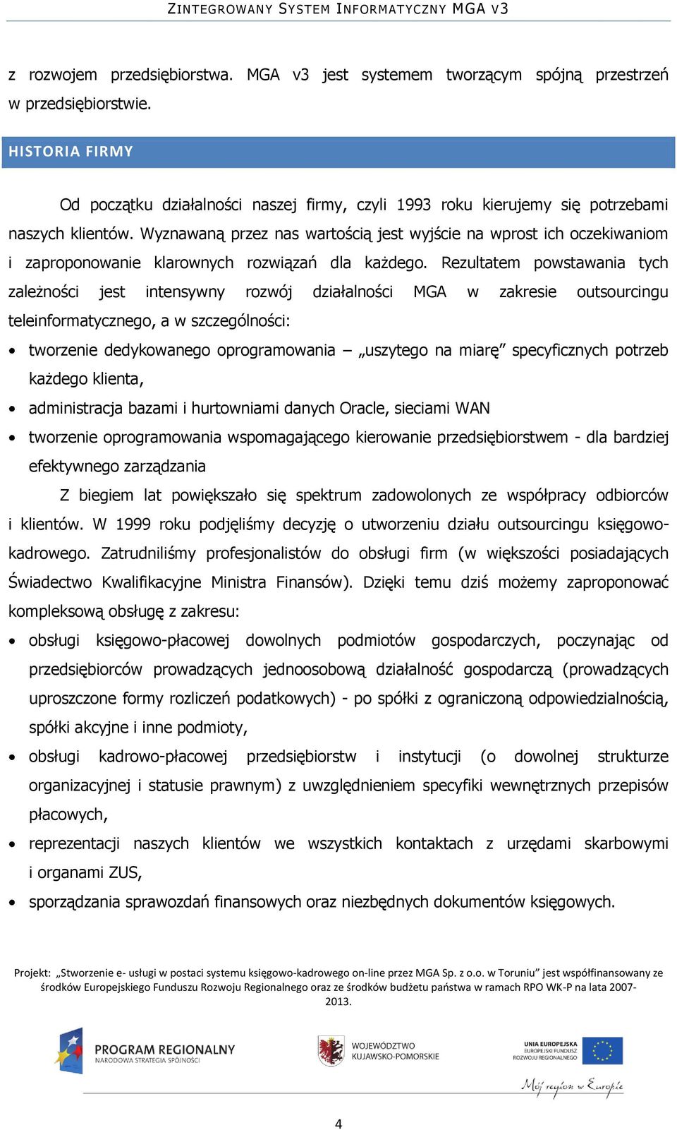 Wyznawaną przez nas wartością jest wyjście na wprost ich oczekiwaniom i zaproponowanie klarownych rozwiązań dla każdego.