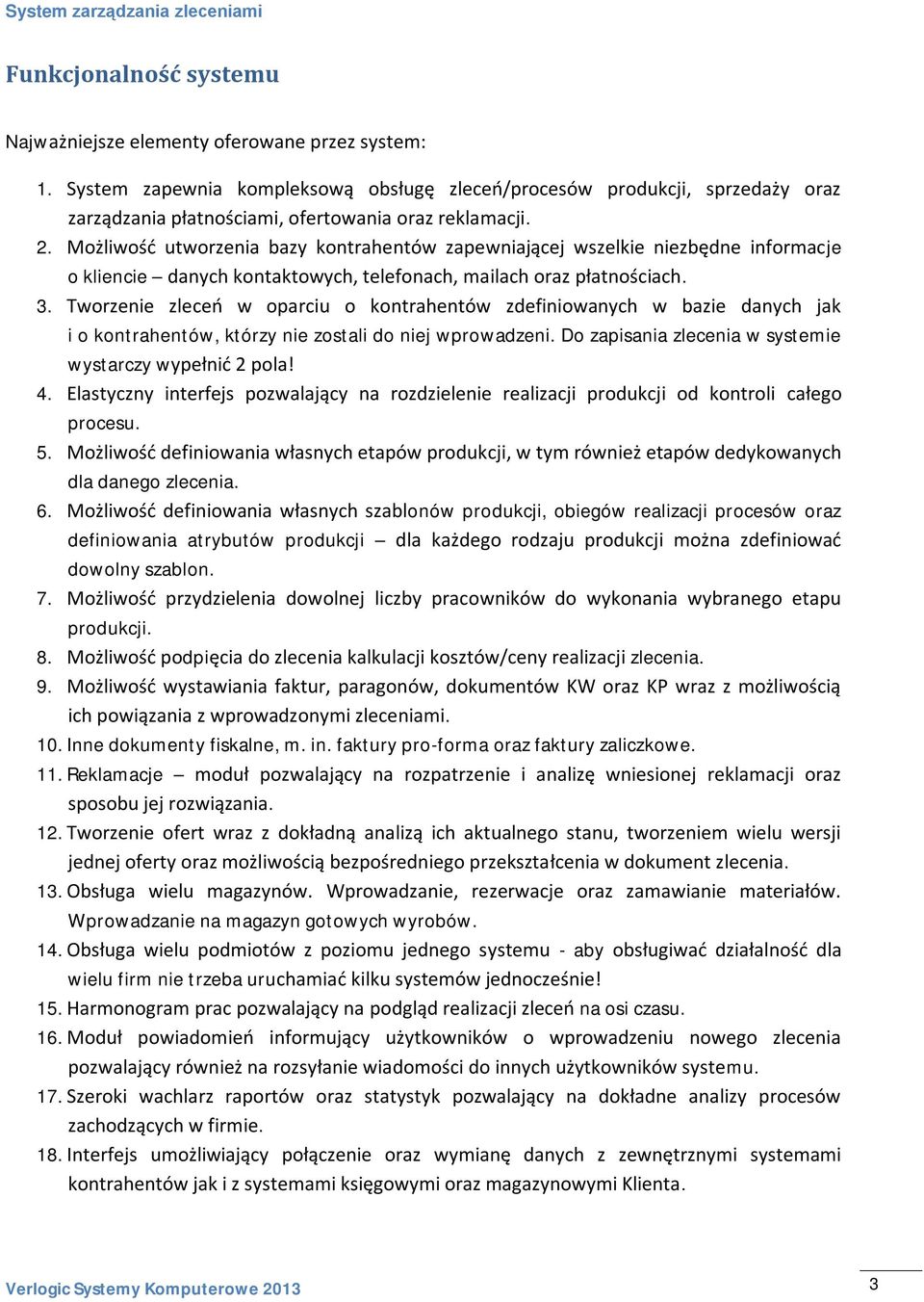 Możliwość utworzenia bazy kontrahentów zapewniającej wszelkie niezbędne informacje o kliencie danych kontaktowych, telefonach, mailach oraz płatnościach. 3.