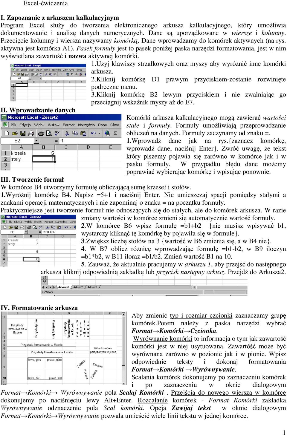 Pasek formuły jest to pasek poniej paska narzdzi formatowania, jest w nim wywietlana zawarto i nazwa aktywnej komórki. 1.Uyj klawiszy strzałkowych oraz myszy aby wyróni inne komórki arkusza. 2.