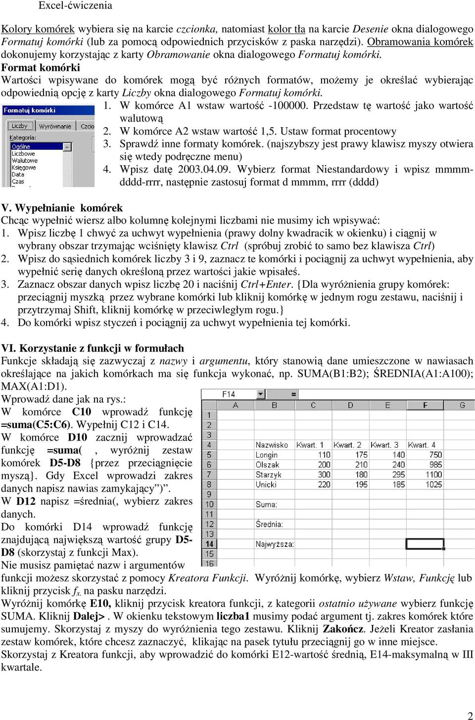Format komórki Wartoci wpisywane do komórek mog by rónych formatów, moemy je okrela wybierajc odpowiedni opcj z karty Liczby okna dialogowego Formatuj komórki. 1. W komórce A1 wstaw warto -100000.