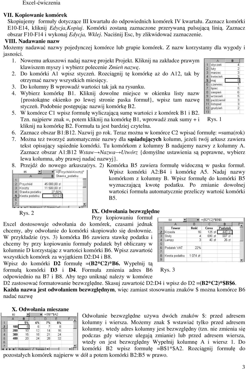 Z nazw korzystamy dla wygody i jasnoci. 1. Nowemu arkuszowi nadaj nazw projekt Projekt. Kliknij na zakładce prawym klawiszem myszy i wybierz polecenie Zmie nazw. 2. Do komórki A1 wpisz.