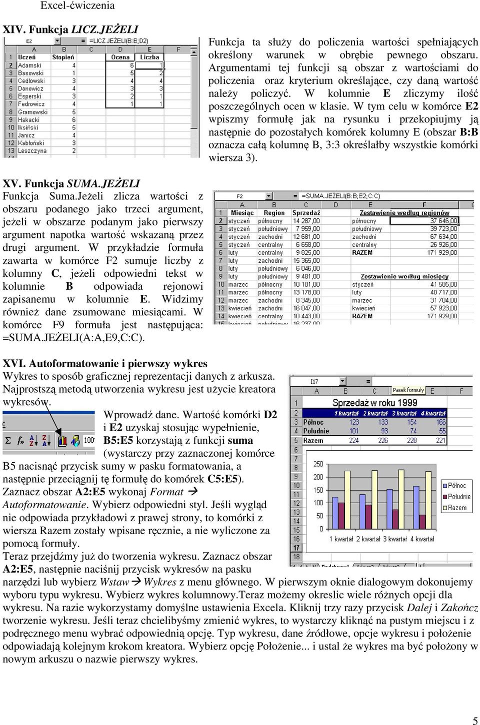 W tym celu w komórce E2 wpiszmy formuł jak na rysunku i przekopiujmy j nastpnie do pozostałych komórek kolumny E (obszar B:B oznacza cał kolumn B, 3:3 okrelałby wszystkie komórki wiersza 3). XV.
