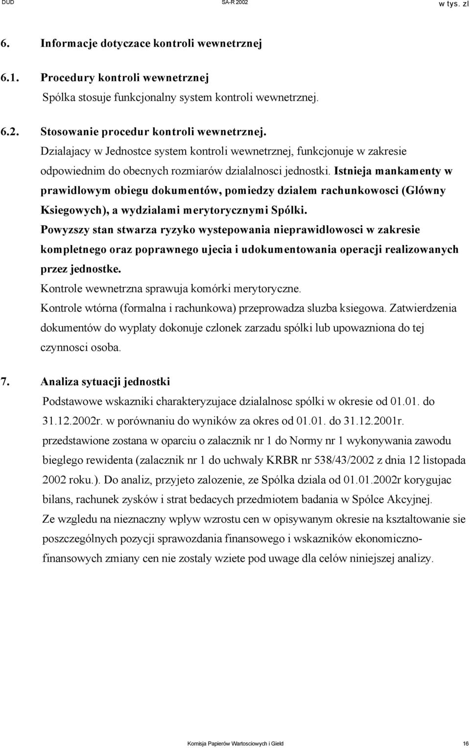 Istnieja mankamenty w prawidlowym obiegu dokumentów, pomiedzy dzialem rachunkowosci (Glówny Ksiegowych), a wydzialami merytorycznymi Spólki.