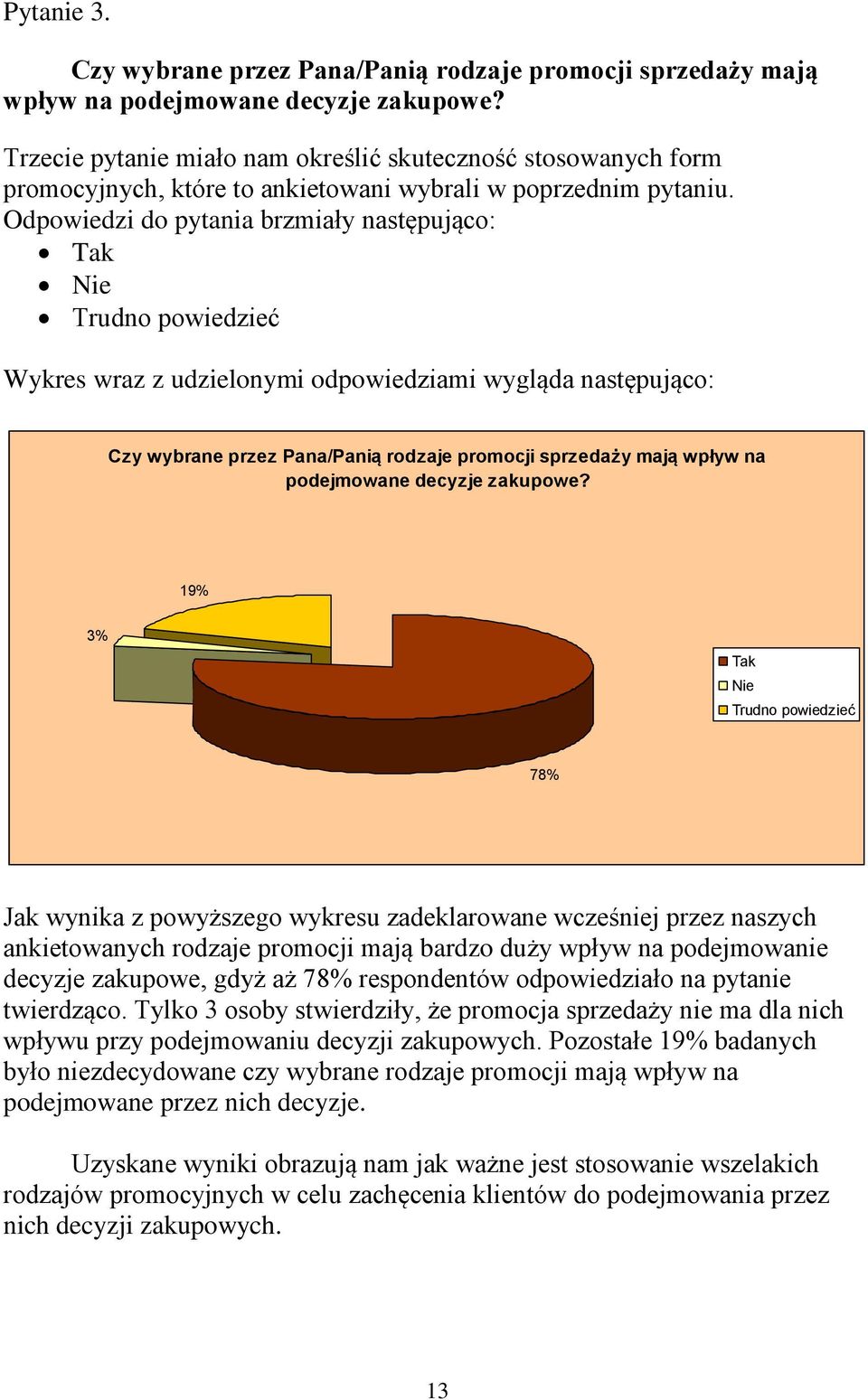 Odpowiedzi do pytania brzmiały następująco: Tak Nie Trudno powiedzieć Wykres wraz z udzielonymi odpowiedziami wygląda następująco: Czy wybrane przez Pana/Panią rodzaje promocji sprzedaży mają wpływ