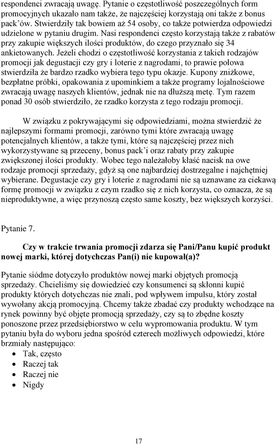 Nasi respondenci często korzystają także z rabatów przy zakupie większych ilości produktów, do czego przyznało się 34 ankietowanych.