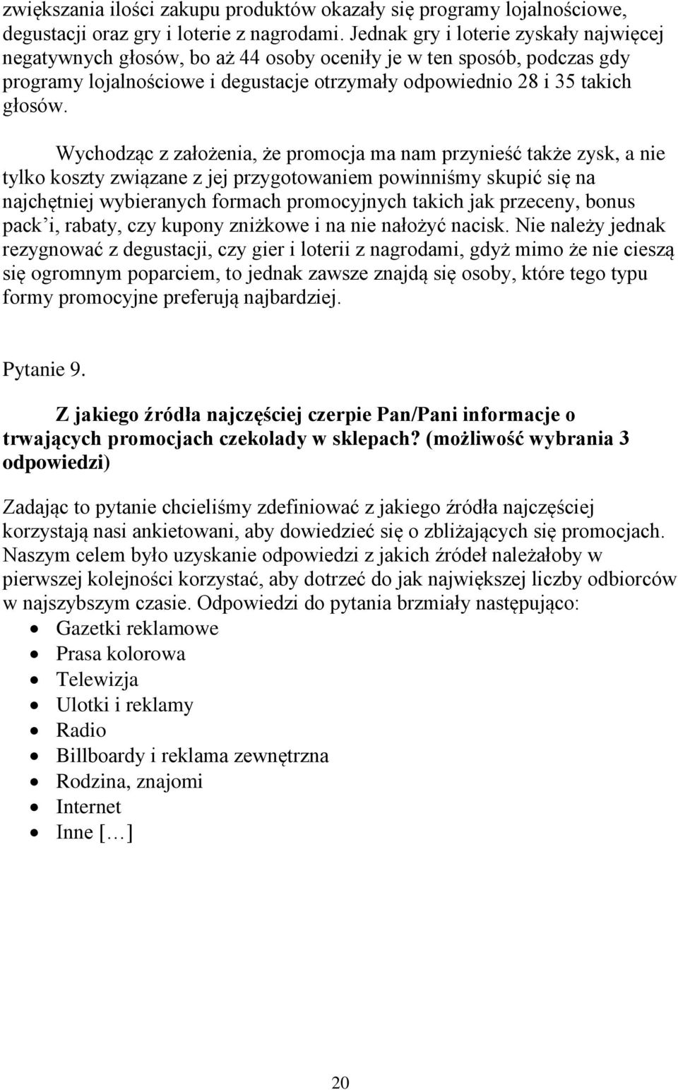 Wychodząc z założenia, że promocja ma nam przynieść także zysk, a nie tylko koszty związane z jej przygotowaniem powinniśmy skupić się na najchętniej wybieranych formach promocyjnych takich jak