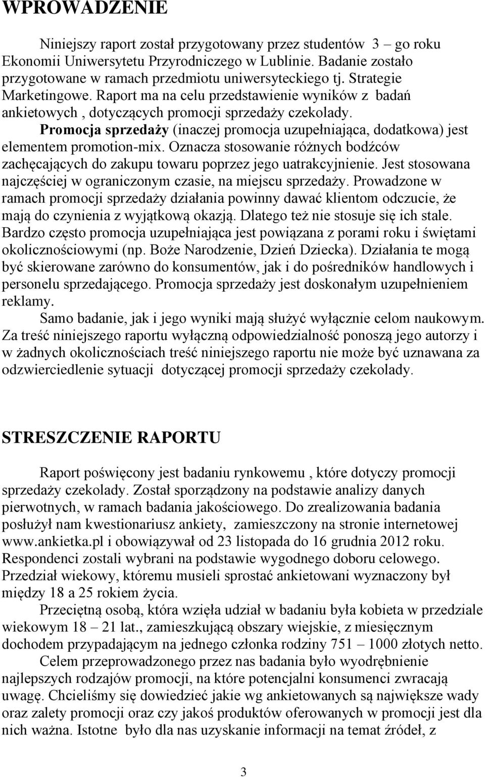 Promocja sprzedaży (inaczej promocja uzupełniająca, dodatkowa) jest elementem promotion-mix. Oznacza stosowanie różnych bodźców zachęcających do zakupu towaru poprzez jego uatrakcyjnienie.