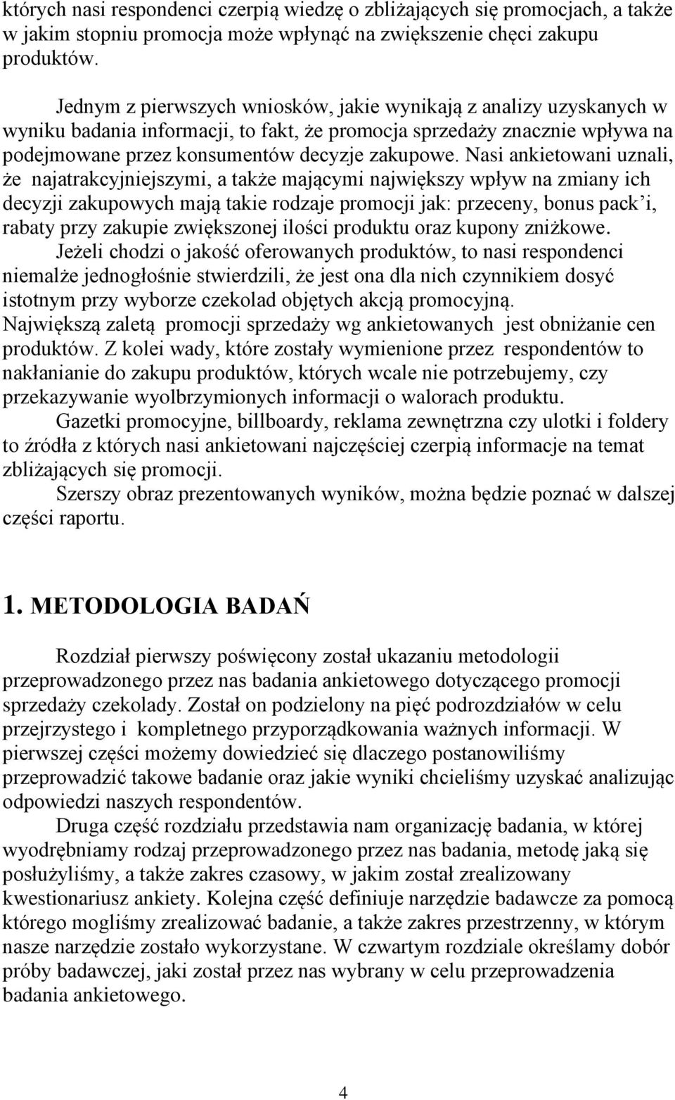 Nasi ankietowani uznali, że najatrakcyjniejszymi, a także mającymi największy wpływ na zmiany ich decyzji zakupowych mają takie rodzaje promocji jak: przeceny, bonus pack i, rabaty przy zakupie