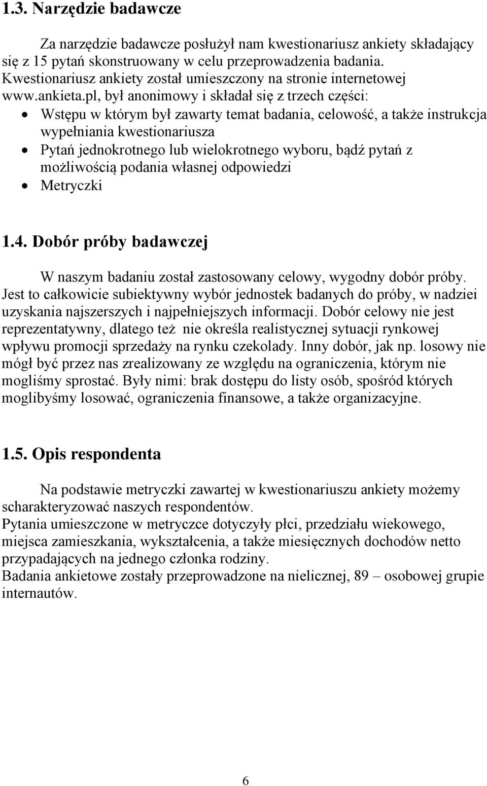 pl, był anonimowy i składał się z trzech części: Wstępu w którym był zawarty temat badania, celowość, a także instrukcja wypełniania kwestionariusza Pytań jednokrotnego lub wielokrotnego wyboru, bądź