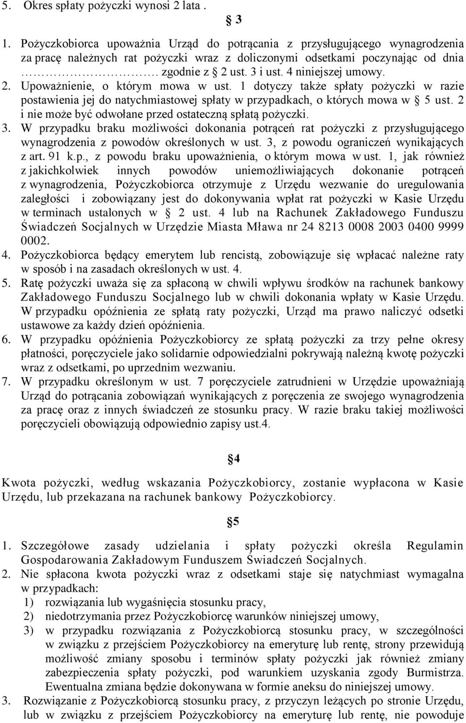 4 niniejszej umowy. 2. Upoważnienie, o którym mowa w ust. 1 dotyczy także spłaty pożyczki w razie postawienia jej do natychmiastowej spłaty w przypadkach, o których mowa w 5 ust.