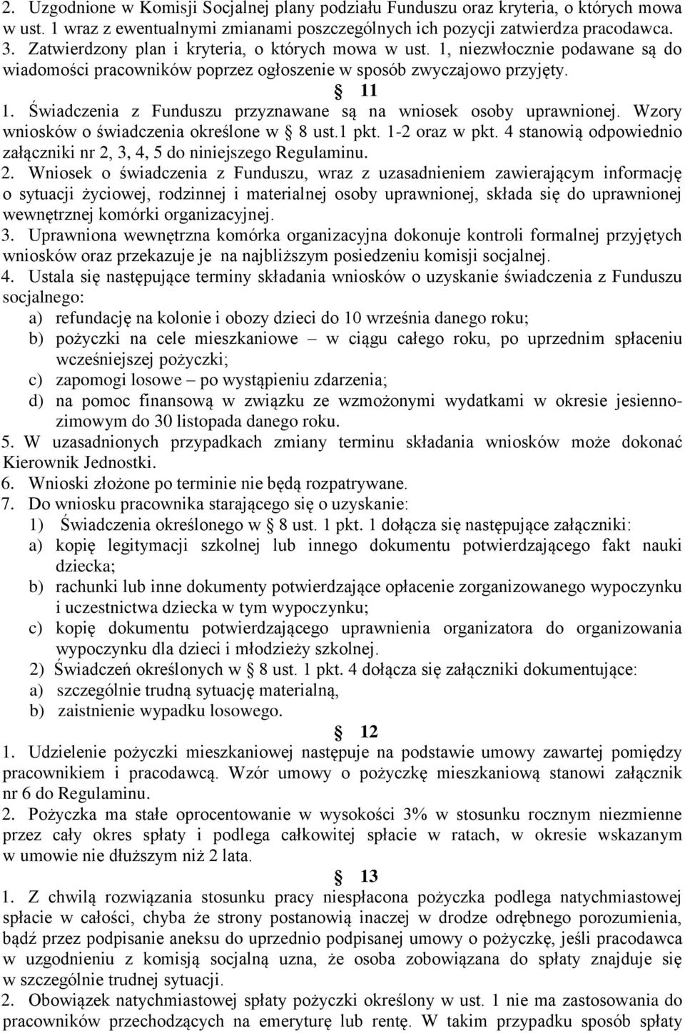 Świadczenia z Funduszu przyznawane są na wniosek osoby uprawnionej. Wzory wniosków o świadczenia określone w 8 ust.1 pkt. 1-2 oraz w pkt.