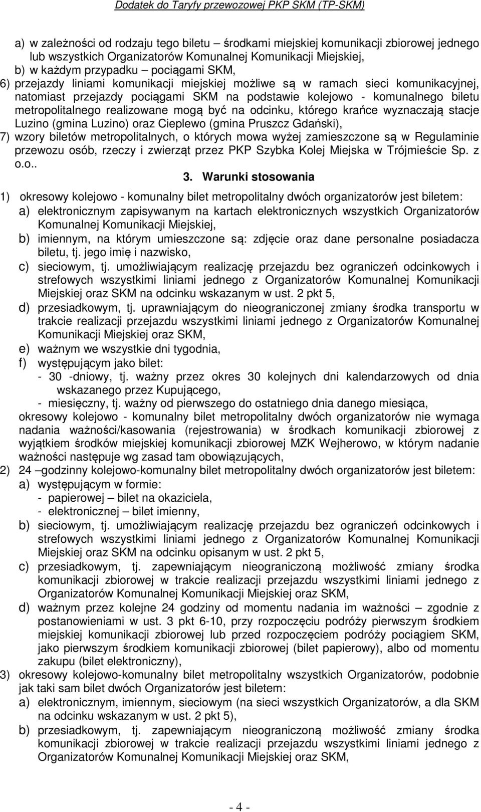 odcinku, którego krańce wyznaczają stacje Luzino (gmina Luzino) oraz Cieplewo (gmina Pruszcz Gdański), 7) wzory biletów metropolitalnych, o których mowa wyżej zamieszczone są w Regulaminie przewozu