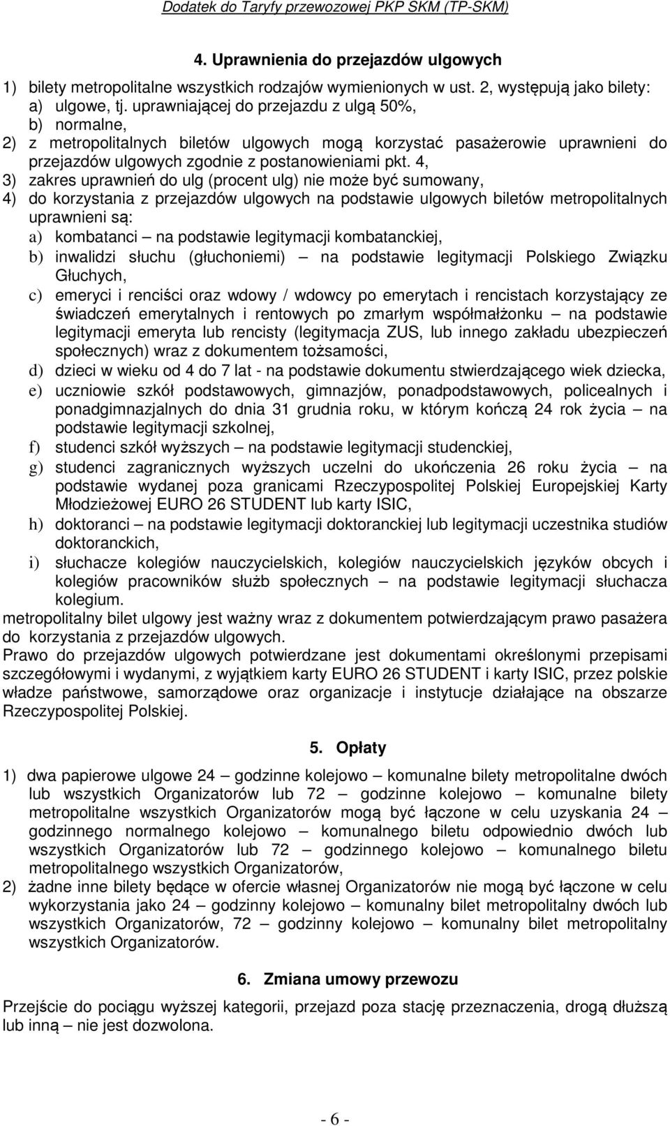 4, 3) zakres uprawnień do ulg (procent ulg) nie może być sumowany, 4) do korzystania z przejazdów ulgowych na podstawie ulgowych biletów metropolitalnych uprawnieni są: a) kombatanci na podstawie