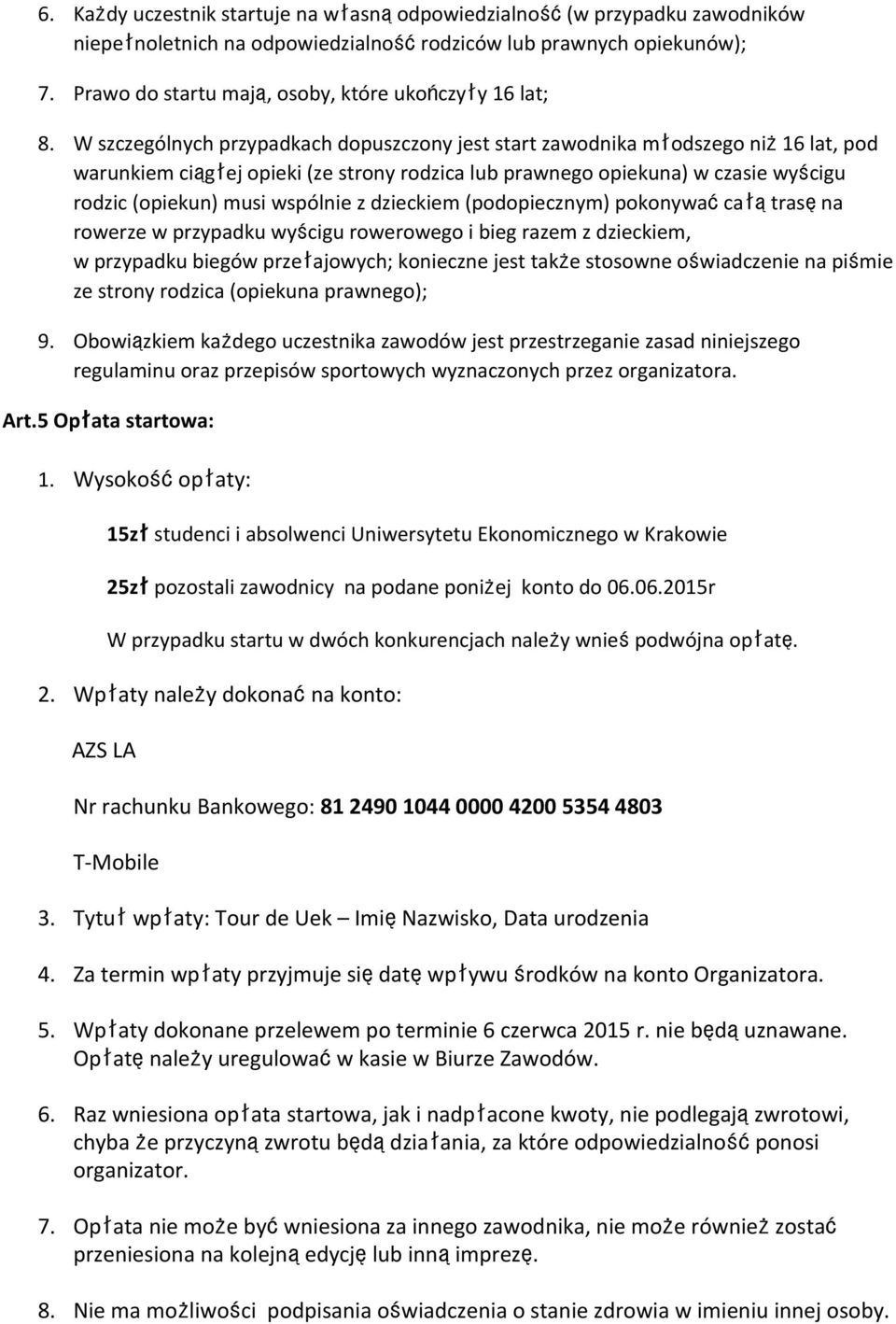 W szczególnych przypadkach dopuszczony jest start zawodnika młodszego niż16 lat, pod warunkiem ciągłej opieki (ze strony rodzica lub prawnego opiekuna) w czasie wyścigu rodzic (opiekun) musi wspólnie