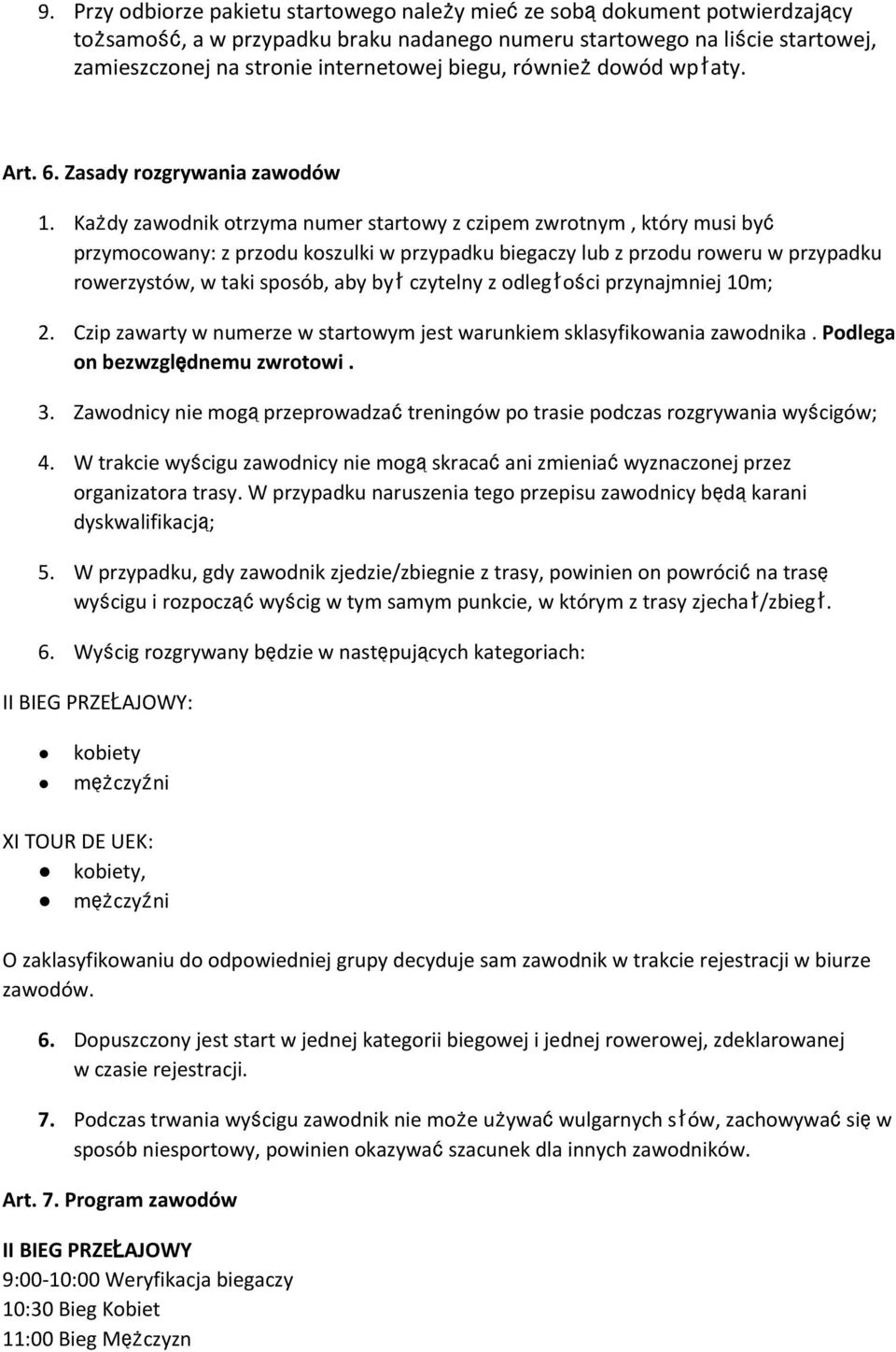 Każdy zawodnik otrzyma numer startowy z czipem zwrotnym, który musi być przymocowany: z przodu koszulki w przypadku biegaczy lub z przodu roweru w przypadku rowerzystów, w taki sposób, aby