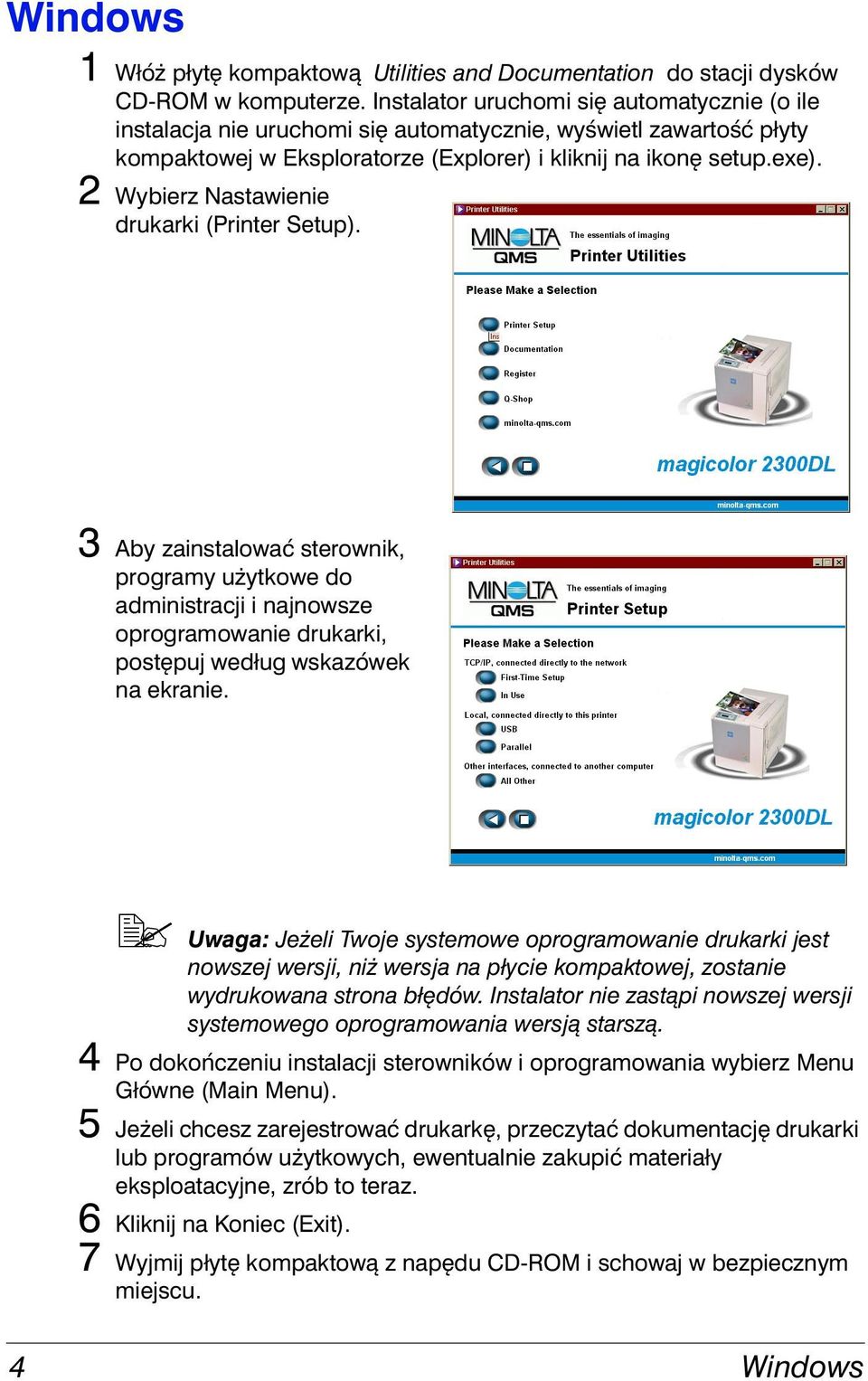2 Wybierz Nastawienie drukarki (Printer Setup). 3 Aby zainstalować sterownik, programy użytkowe do administracji i najnowsze oprogramowanie drukarki, postępuj według wskazówek na ekranie.