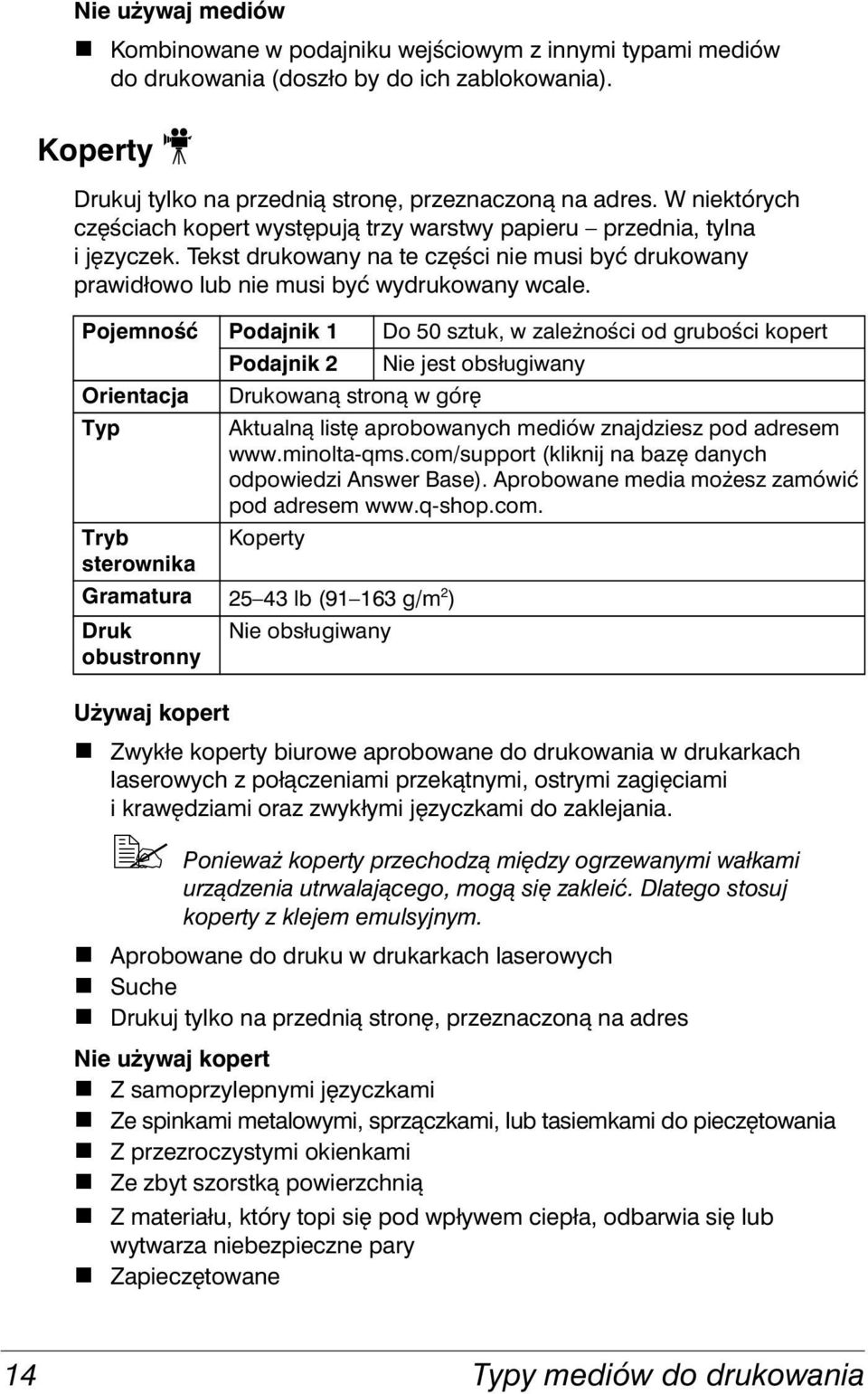 Pojemność Podajnik 1 Do 50 sztuk, w zależności od grubości kopert Podajnik 2 Nie jest obsługiwany Orientacja Drukowaną stroną w górę Typ Aktualną listę aprobowanych mediów znajdziesz pod adresem www.