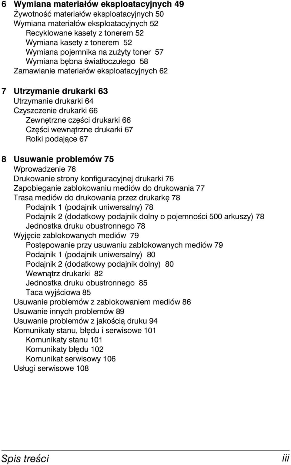 Części wewnątrzne drukarki 67 Rolki podające 67 8 Usuwanie problemów 75 Wprowadzenie 76 Drukowanie strony konfiguracyjnej drukarki 76 Zapobieganie zablokowaniu mediów do drukowania 77 Trasa mediów do