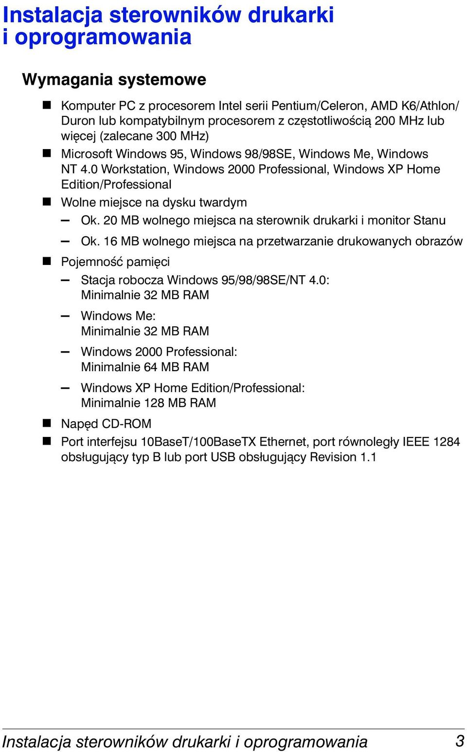 0 Workstation, Windows 2000 Professional, Windows XP Home Edition/Professional Wolne miejsce na dysku twardym Ok. 20 MB wolnego miejsca na sterownik drukarki i monitor Stanu Ok.
